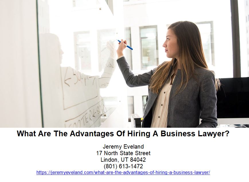 What Are The Advantages Of Hiring A Business Lawyer, Jeremy Eveland, Lawyer Jeremy Eveland, Jeremy Eveland Utah Attorney, Jeremy, Eveland, Utah, Attorney, business, lawyer, attorney, law, lawyers, contracts, issues, contract, property, benefits, laws, services, time, tax, employees, businesses, structure, regulations, agreements, agreement, employment, advantages, things, advice, rights, firm, disputes, employee, help, lawsuits, state, type, money, litigation, problems, owner, court, clients, attorneys, liability, business lawyer, business attorney, intellectual property, business lawyers, legal issues, business owner, business law, legal advice, business contracts, legal services, business owners, corporate lawyer, business attorneys, tax obligations, legal disputes, long run, many benefits, different types, legal documents, new business, corporate law, small business, good business lawyer, business structure, legal matters, legal professional, legal representation, applicable laws, legal system, legal consequences, lawyer, attorney, intellectual property, tax, regulations, business, employee, lawsuits, litigation, mind, compliance, liability, patent, business law, law, company, clients, corporate lawyer, contract, legal advice, trademark, contract, patent, legally binding, binding agreement, infringement, prenup, legal liability, liability, legal assistants, intellectual property, law firms, legal counsel, stake, trade secrets, llcs, limited liability companies, labor laws, nondisclosure agreement, consideration, employment contract, law, negotiation