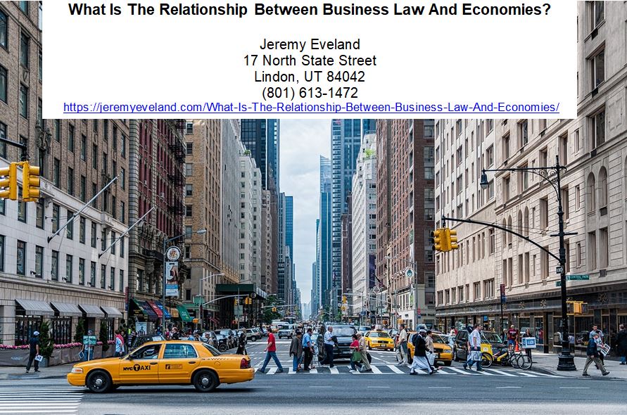What Is The Relationship Between Business Law and Economies, Jeremy Eveland, Utah Lawyer Eveland, law, economics, laws, business, analysis, lawyers, contract, cost, economists, property, economy, example, lacs, government, people, states, road, theory, efficiency, person, way, study, research, accidents, contracts, accident, damages, number, justice, rights, germany, practice, japan, welfare, factors, market, decrease, date, countries, liability, economic analysis, united states, liquidated damages, road accidents, human welfare, legal institutions, poor countries, economic development, empirical research, vansh chauhan, many people, capital markets, financial laws, banking collapse, subsequent recession, secure property, reliable contracts, poor nations, behavioral consequences, economics needs law, quantitative reasoning, ordinary people—an, moral resonance, whereas economists, economic justice, law unites, great fields, economics conceives, implicit prices, estimated cost, economy, lawyers, economists, human welfare, law and economics, road accidents, human behaviour, incentives, income, economic policy, policy, the united states, liquidated damages, regulation, p. v. narasimha rao, compensation, efficiency, prices, india, cost, law, product liability, luxury goods, endorsement, normal goods, negotiable instruments, bill of exchange, jurists, for deposit only, externalities, inelastic, engel coefficient, the coase theorem, legal philosophy, engel curves, tort law, liability, economic analysis of law, elasticity, torts, tortfeasors, philosophy of law, elasticity of demand, engel’s law, damages, supply, economics, microeconomist, promissory note,
