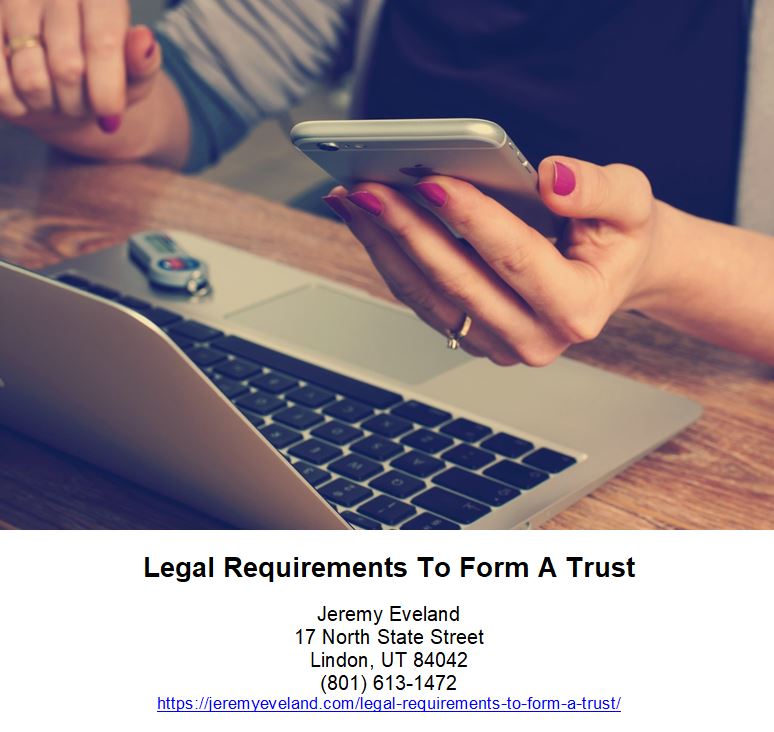 Legal Requirements To Form A Trust, Jeremy Eveland, Lawyer Jeremy Eveland, Jeremy Eveland Utah Attorney, Legal Requirements To Form A Trust, trust, business, assets, estate, owner, living, trusts, interest, grantor, property, death, trustee, planning, probate, tax, documents, owners, utah, attorney, beneficiaries, decedent, spouse, state, court, ownership, code, law, life, children, agreement, incapacity, family, agreements, document, asset, authority, time, insurance, agent, plan, living trust, business owner, business interest, revocable living trust, successor trustee, organizational documents, business owners, deceased business owner, revocable trust, buy-sell agreement, incapacitated business owner, estate tax, estate plan, trust assets, living trusts, irrevocable trust, estate planning, buy-sell agreements, purchase price, probate process, treatise section, utah law, revocable trusts, ownership interest, formation documents, life insurance, surviving spouse, joint owner, fair market value, irrevocable trusts, trust, utah, assets, living trust, probate, estate planning, grantor, beneficiaries, treatise, decedent, attorney, lawyer, creditors, llc, revocable trust, heirs, tax, per capita, statute, ownership, trustees, estate, intestacy, grat, holographic wills, tenants in common, three certainties, charitable lead trust, estate planning, will, intestate, generation-skipping, revocable trust, intestate property, spendthrifts, intestate succession, qualified personal residence trust, trust, life insurance, probate, asset protection,