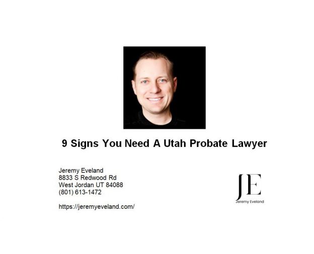 9 Signs You Need A Utah Probate Lawyer